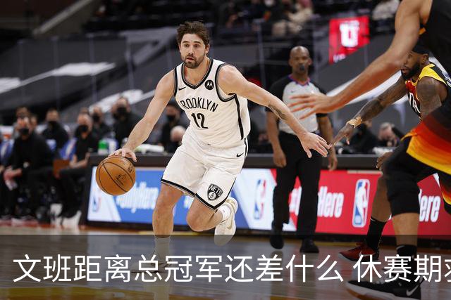 文班距离总冠军还差什么 休赛期救赎从增重开始？